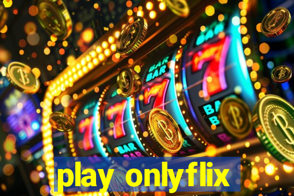 play onlyflix